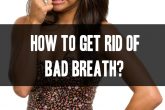 How To Get Rid Of Bad Breath?